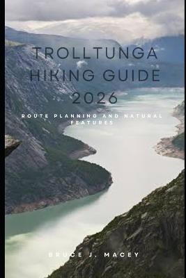 Trolltunga Hiking Guide 2026: Route Planning and Natural Features - Bruce J Macey - cover