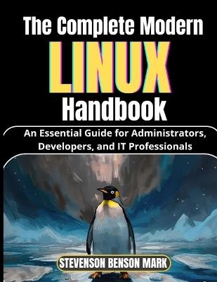 The Complete Modern LINUX Handbook: An Essential Guide for Administrators, Developers, and IT Professionals - Stevenson Benson Mark - cover