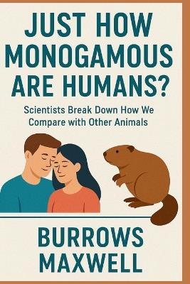 Just How Monogamous Are Humans?: Scientists Break Down How We Compare with Other Animals - Burrows Maxwell - cover