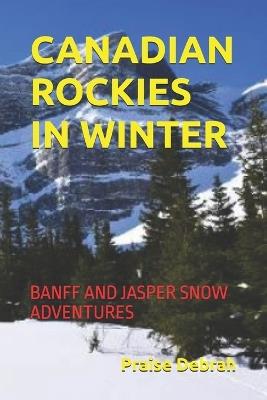 Canadian Rockies in Winter: Banff and Jasper Snow Adventures - Praise Debrah - cover