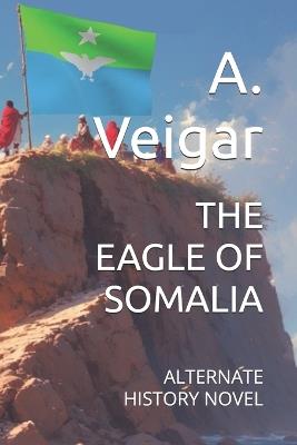 The Eagle of Somalia: Alternate History Novel - A Veigar - cover