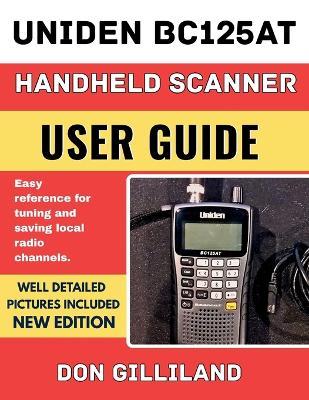 Uniden BC125AT Handheld Scanner User Guide: Easy reference for tuning and saving local radio channels. - Don Gilliland - cover