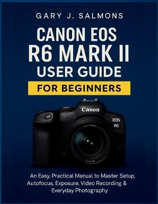 Canon EOS R7 User Guide: A Practical, Easy-to-Follow Handbook to Mastering Setup, Autofocus Intelligence, Exposure Control & Everyday Photography - Gary J Salmons - cover