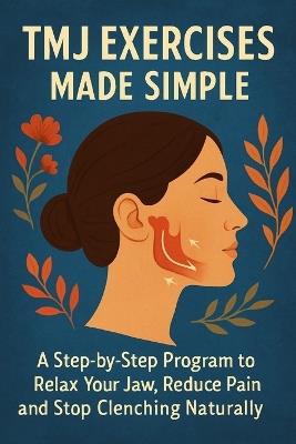 TMJ Exercises Made Simple: A Step-by-Step Program to Relax Your Jaw, Reduce Pain and Stop Clenching Naturally - Lucie Anderson - cover