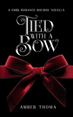 Tied with a Bow: A Dark Romance Holiday Novella - Amber Thoma - cover