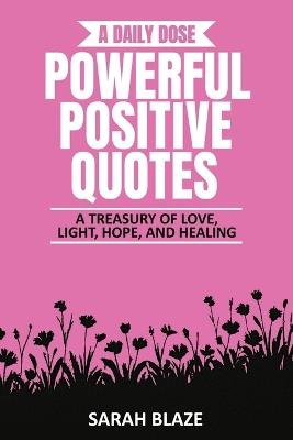 A Daily Dose - Powerful Positive Quotes: A Treasury of Love, Light, Hope, and Healing - Sarah Blaze - cover