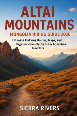 Altai Mountains Mongolia Hiking Guide 2026: Ultimate Trekking Routes, Maps, and Beginner-Friendly Trails for Adventure Traveler - Sierra Rivers - cover