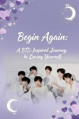 Begin Again: A BTS-Inspired Journey to Loving Yourself: A Soft Guide to Healing, Self-Discovery, and Inner Growth - Ryan - cover