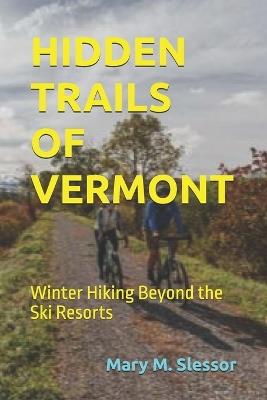 Hidden Trails of Vermont: Winter Hiking Beyond the Ski Resorts - Mary M Slessor - cover