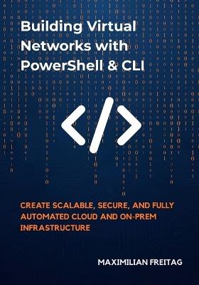 Building Virtual Networks with PowerShell & CLI: Create Scalable, Secure, and Fully Automated Cloud and On-Prem Infrastructure - Maximilian Freitag - cover