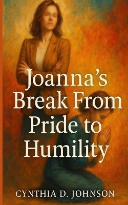 Joanna's Break from Pride to Humility - Cynthia D Johnson - cover