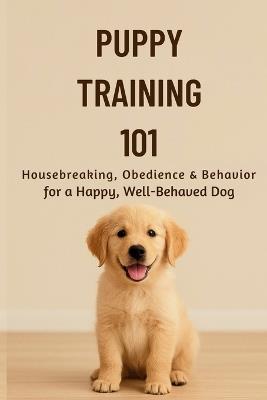 Puppy Training 101: : Housebreaking, Obedience & Behavior for a Happy, Well-Behaved Dog - Christopher Lanes - cover