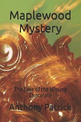A Maplewood Mystery: The Case of the Missing Chocolate - Anthony Patrick - cover