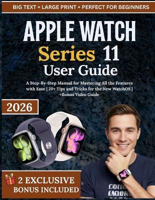 APPLE WATCH Series 11 User Guide: A Step-By-Step Manual for Mastering All the Features with Ease 20+ Tips and Tricks for the New WatchOS +Bonus Video Guide - Veronica Fleming - cover