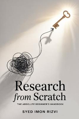 Research from Scratch: The Absolute Beginner's Handbook: Master the Art of Inquiry from Zero to Hero. - Syed Imon Rizvi - cover