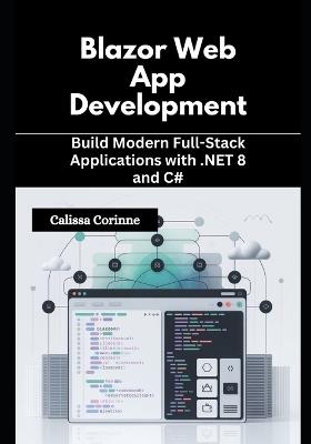 Blazor Web App Development: Build Modern Full-Stack Applications with .NET 8 and C# - Calissa Corinne - cover