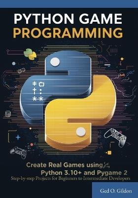 Python Game Programming: Step-by-step Projects for Beginners to Intermediate Developers - Ged O Gildon - cover