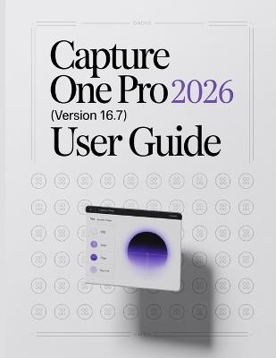 Capture One Pro 2026 (Version 16.7) User Guide: A Step-by-Step Manual for Beginners and Seniors Covering Essential Camera Features, Creative Techniques, Tips, Tricks and Effortless Videography Skills - Zoey Fortnite - cover