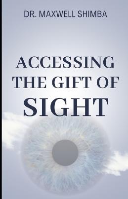 Accessing the Gift of Sight - Maxwell Shimba - cover