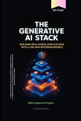 The Generative AI Stack: Building Real-World Applications with LLMs and Diffusion Models - Ajit Singh - cover