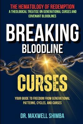 Breaking Bloodline Curses: Your Guide to Freedom from Generational Patterns, Cycles, and Curses - Maxwell Shimba - cover