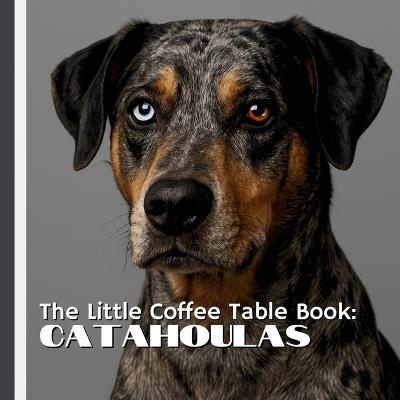 The Little Coffee Table Book: Catahoulas: 75 fascinating facts paired with striking full-page photography, this book explores the breed's rich Louisiana heritage, powerful instincts, and captivating appearance. - Mehco Design - cover