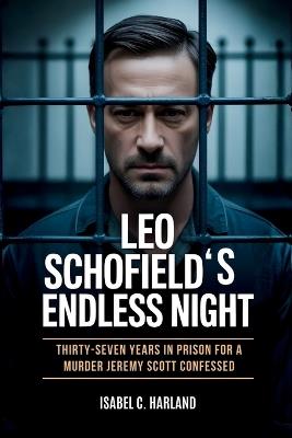 Leo Schofield's Endless Night: Thirty-Seven Years in Prison for a Murder Jeremy Scott Confessed - Isabel C Harland - cover