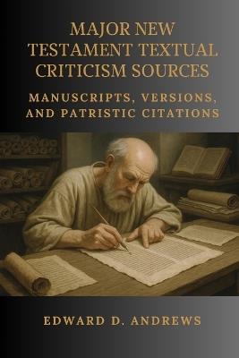 Major New Testament Textual Criticism Sources: Manuscripts, Versions, and Patristic Citations - Edward D Andrews - cover