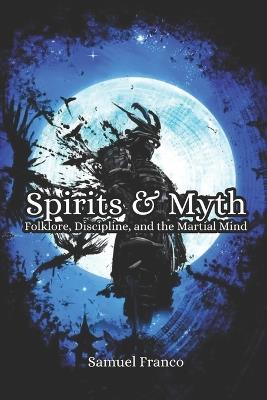 Spirits & Myth: Folklore, Discipline, and the Martial Mind - Samuel Franco - cover