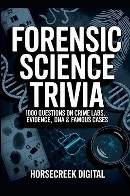 Forensic Science Trivia: 1,000 Questions on Crime Labs, Evidence, DNA & Famous Cases - Horsecreek Digital - cover