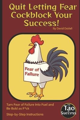 Quit Letting Fear Cockblock Your Success!: Turn Fear of Failure Into Fuel and Be Bold as F*ck - David Duvall - cover