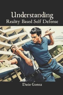 Understanding Reality Based Self Defense - Dario Gomez - cover