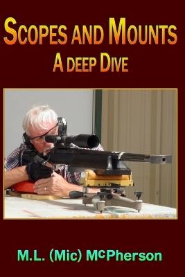Scopes and Mounts: A Deep Dive - M L (MIC) McPherson - cover