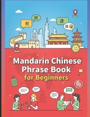 Mandarin Chinese Phrase Book for Beginners: 750 Essential Phrases and Everyday Conversations like Greetings, Shopping, Travel, Love & Friends, Directions, Food, Health, etc. - Raghupathi Kumar - cover