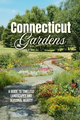 Connecticut Gardens: A Guide to Timeless Landscapes and Seasonal Beauty - Michael Hampton - cover