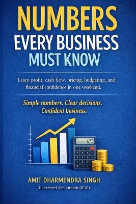 Numbers Every Business Must Know: Learn profit, cash flow, pricing, budgeting, and financial confidence in one weekend - Amit Dharmendra Singh - cover