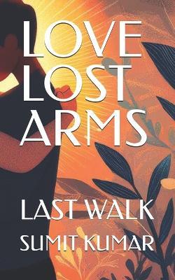 Love Lost Arms: Last Walk - Sumit Kumar - cover