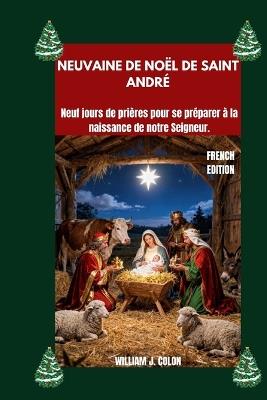 Neuvaine de Noël de Saint André: Neuf jours de prières pour se préparer à la naissance de notre Seigneur. - William J Colon - cover