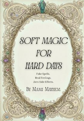 Soft Magic for Hard Days: Fake Spells. Real Feelings. Zero Side Effects. - Mami Mayhem - cover