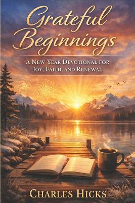 Grateful Beginnings: A New Year Devotional for Joy, Faith, and Renewal - Charles Hicks - cover