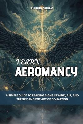 Learn Aeromancy: A Simple Guide to Reading Signs in Wind, Air, and the Sky Ancient Art of Divination - Khurram Shehzad - cover