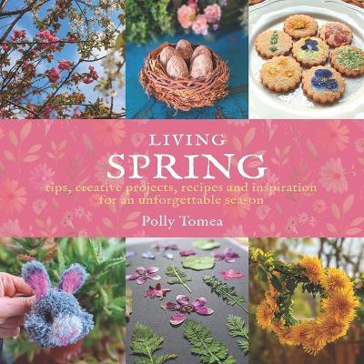 Living Spring: tips, creative projects, recipes and inspiration for an unforgettable season. - Polly Tomea - cover
