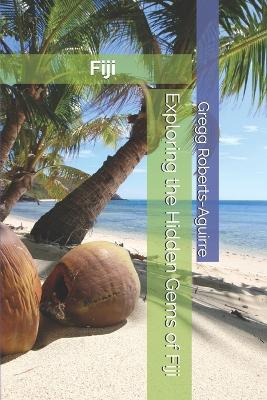 Exploring the Hidden Gems of Fiji: Panache Fiji - Gregg Roberts-Aguirre - cover