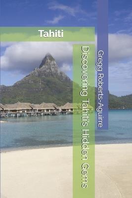 Discovering Tahiti's Hidden Gems: Panache Tahiti - Gregg Roberts-Aguirre - cover