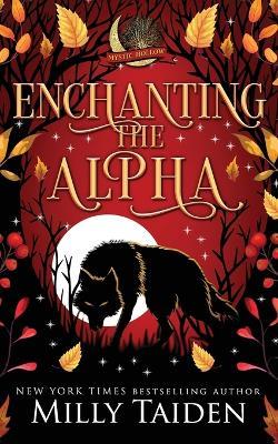 Enchanting the Alpha: A Paranormal Small Town Cozy Shifter Romance Series - with Heat - Milly Taiden - cover
