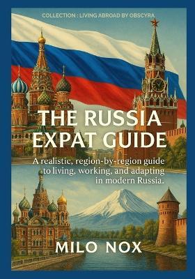 The Russia Expat Guide: A realistic, region-by-region guide to living, working, and adapting in modern Russia. - Milo Nox - cover