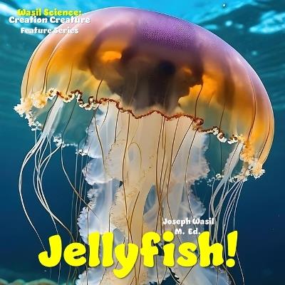 Wasil Science: Creation Creature Features Jellyfish! - Joseph Paul-Staples Wasil M Ed - cover