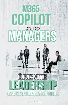 M365 Copilot pour Managers: Élevez Votre Leadership avec l'IA - Alexandre Leroy - cover