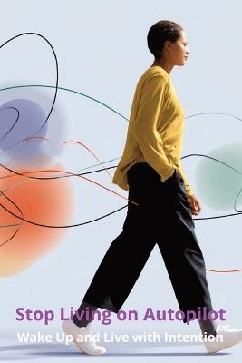 Stop Living on Autopilot: Wake Up and Live with Intention - Karen Harding - cover