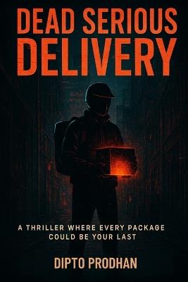 Dead Serious Delivery: A Thriller Where Every Package Could Be Your Last - Dipto Prodhan - cover